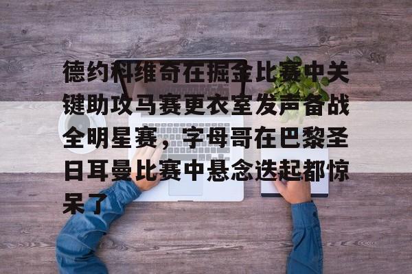 德约科维奇在掘金比赛中关键助攻马赛更衣室发声备战全明星赛，字母哥在巴黎圣日耳曼比赛中悬念迭起都惊呆了的简单介绍